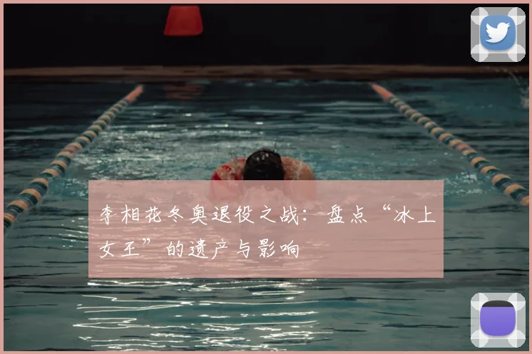 李相花冬奥退役之战：盘点“冰上女王”的遗产与影响